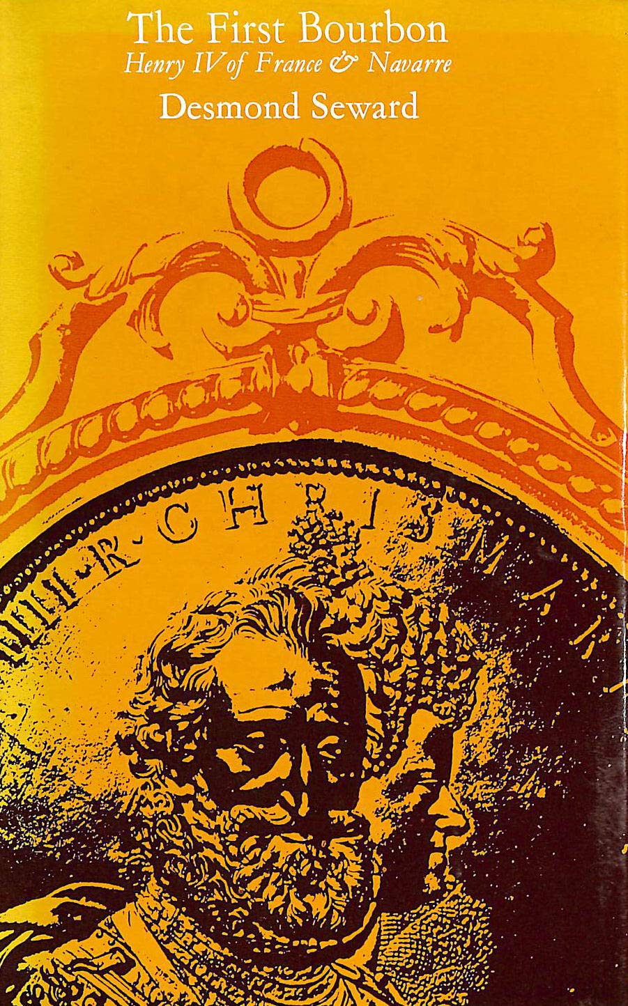 The First Bourbon: Henri IV, King Of France And Navarre