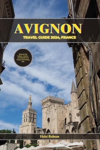 AVIGNON TRAVEL GUIDE 2024, FRANCE : Discovеr thе Culturе, Cuisinе, and 