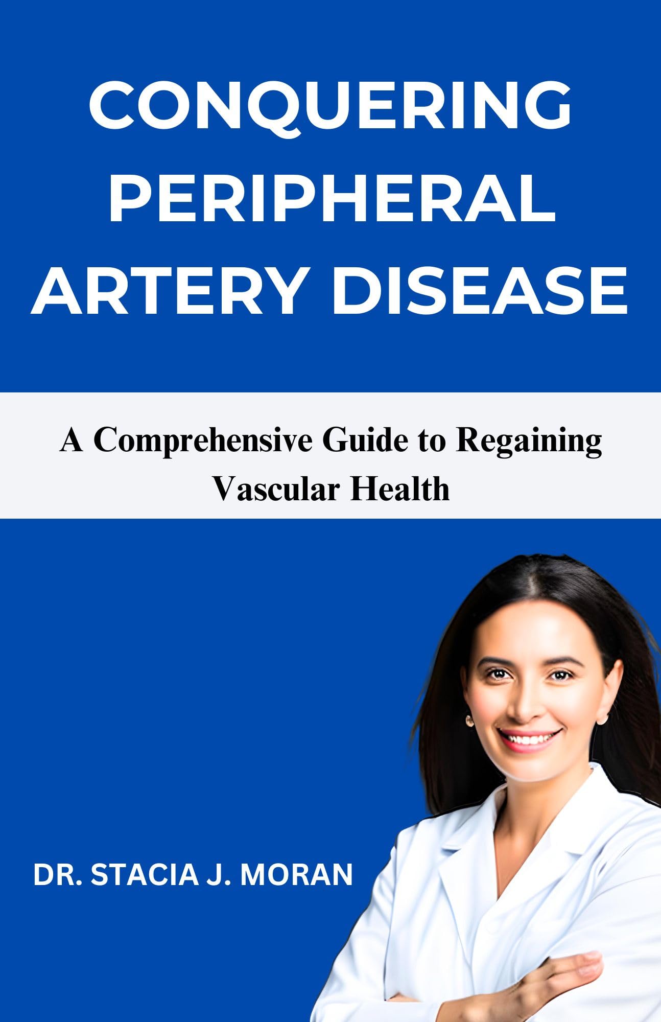 CONQUERING PERIPHERAL ARTERY DISEASE A Comprehensive Guide To