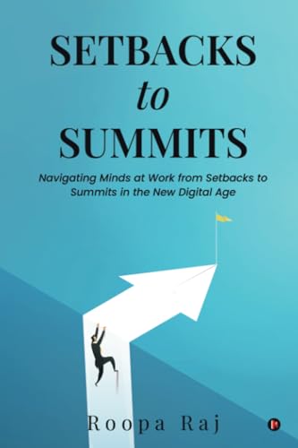 Setbacks to Summits: Navigating Minds at Work from Setbacks to Summits in the New Digital Age