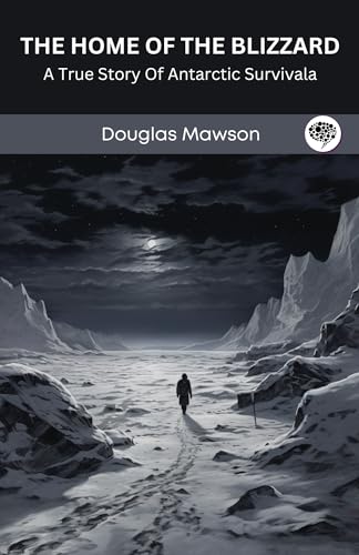 The Home Of The Blizzard: A True Story Of Antarctic Survival