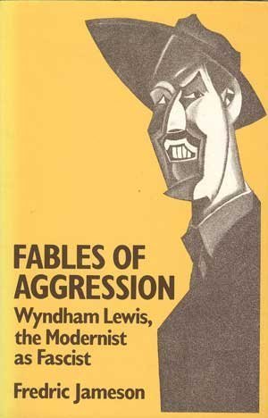 Fables of Aggression: Wyndham Lewis, the Modernist as Fascist