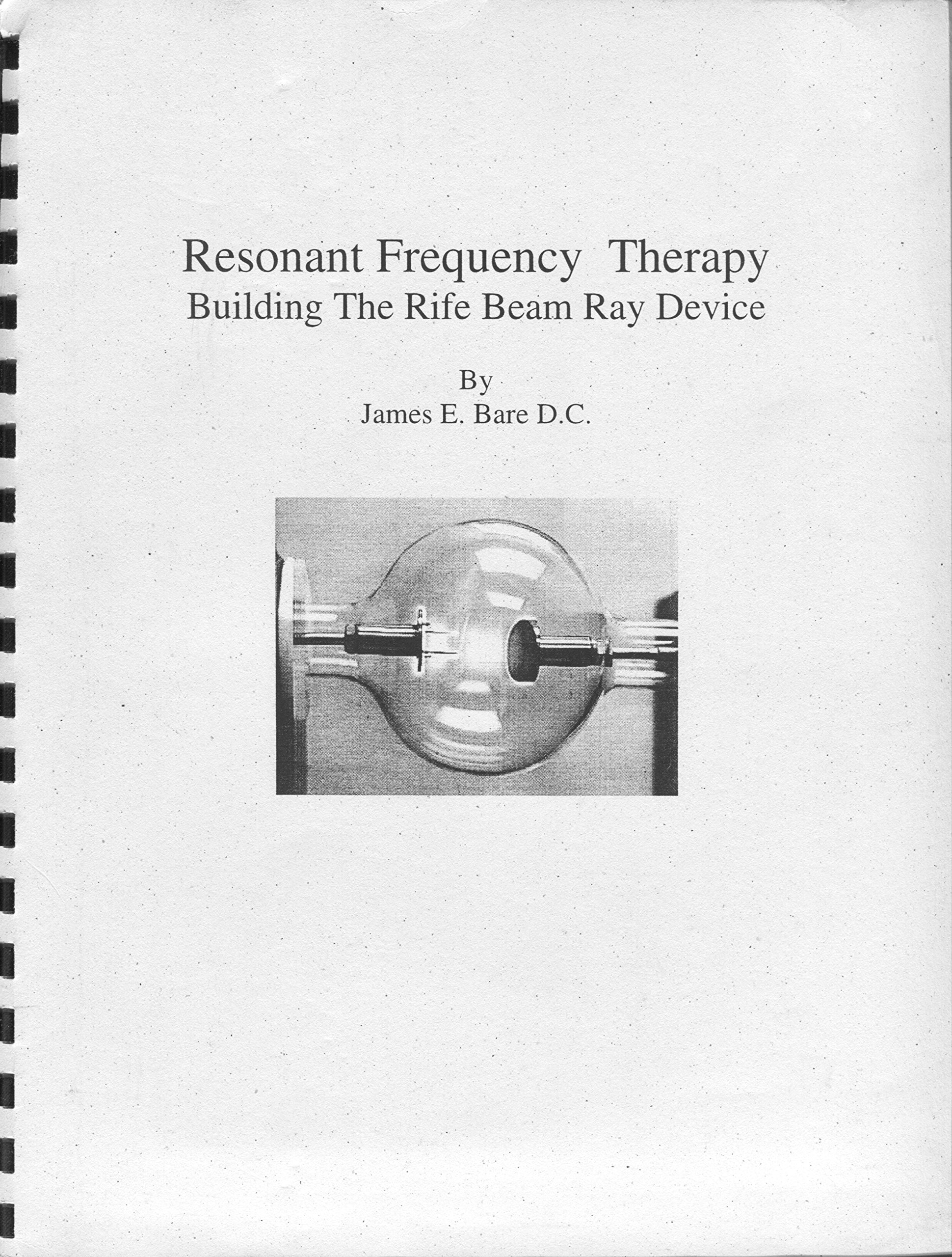 Resonant Frequency Therapy Building the Rife Beam Ray Device by James
