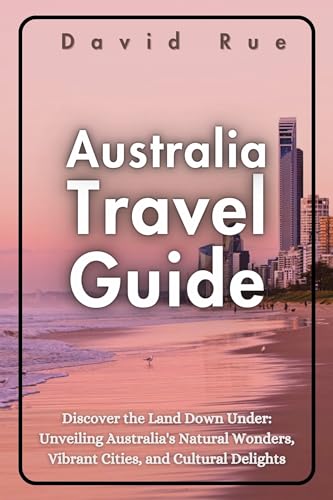 Australia Travel Guide 2023 - 2024: Discover the Land Down Under 