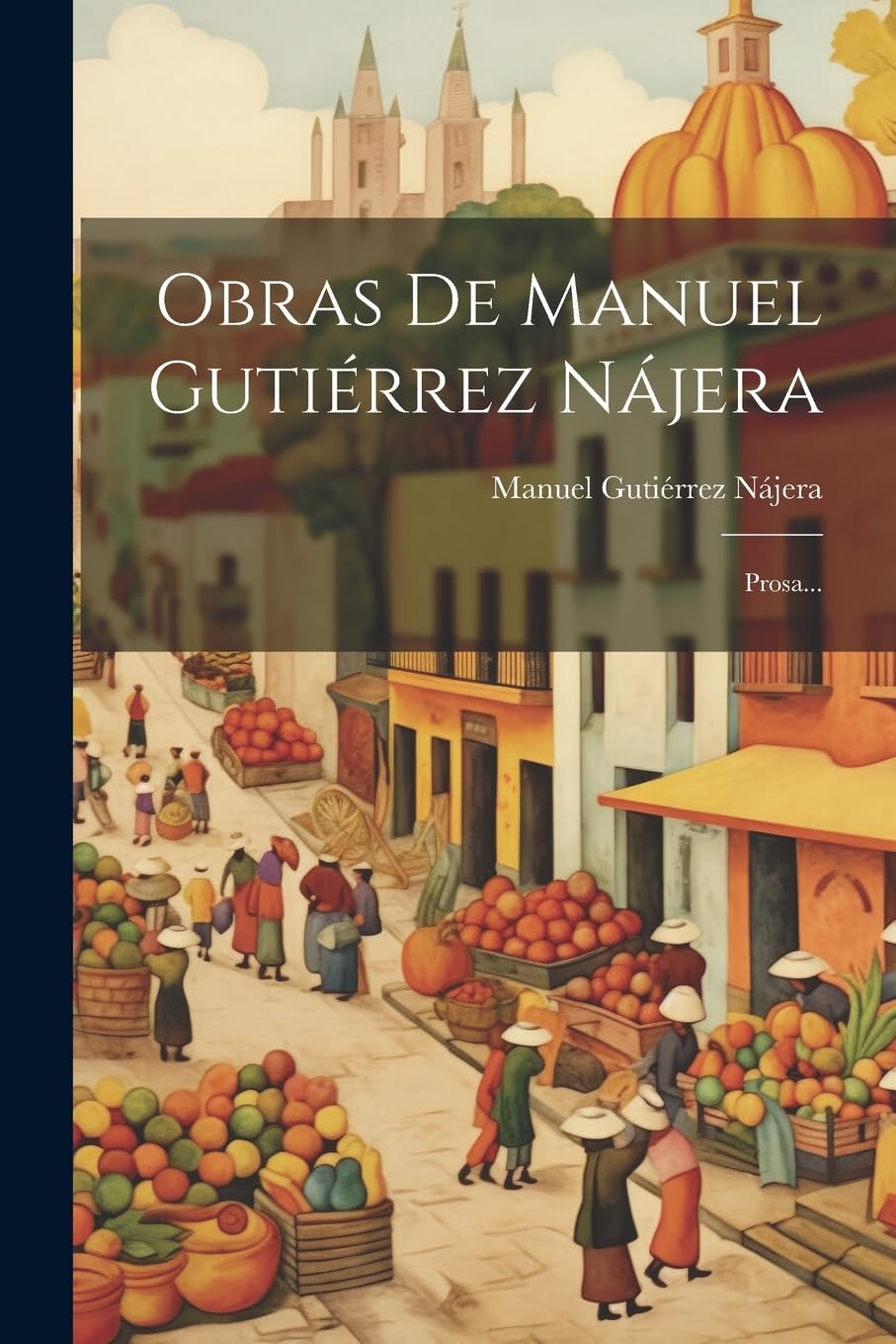 Obras De Manuel Gutiérrez Nájera Prosa... by Manuel Gutiérrez Nájera
