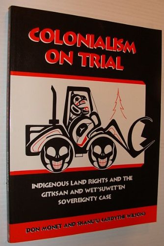 Colonialism on trial: Indigenous land rights and the Gitksan and Wet ...