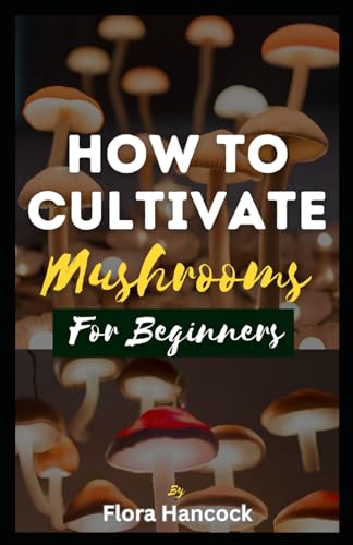HOW TO CULTIVATE MUSHROOMS FOR BEGINNERS: The Ultimate Step-By-Step