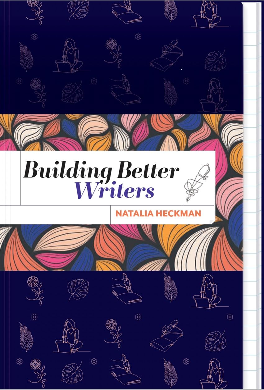 Building Better Writers by Natalia Heckman Goodreads