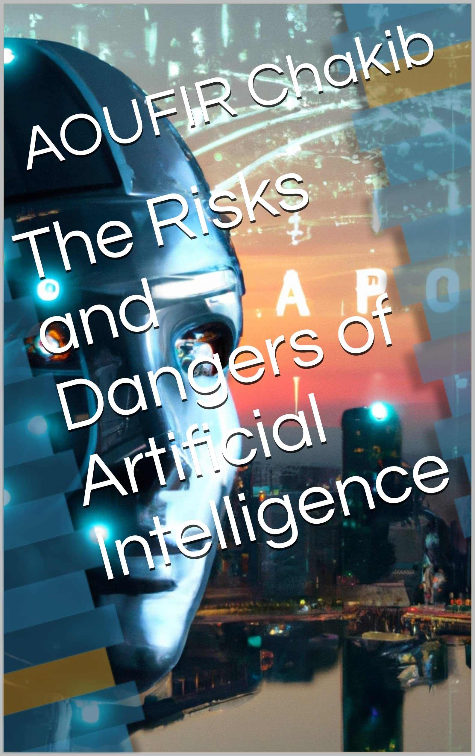 The Risks and Dangers of Artificial Intelligence by AOUFIR Chakib