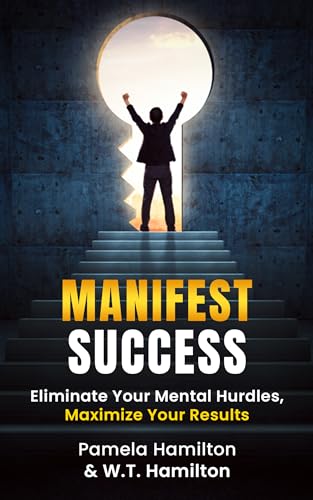Manifest Success: Eliminate Your Mental Hurdles, Maximize Your Results