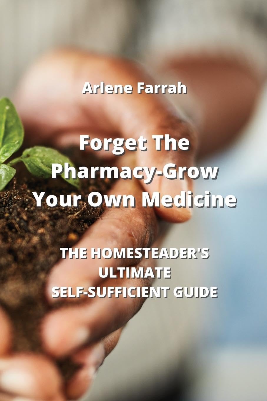 The Pharmacy Grow Your Own Medicine The Homesteader's Ultimate SelfSufficient Guide