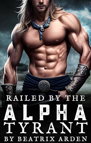 Railed by the Alpha Tyrant: Spicy Dark Omegaverse Erotic Short Story