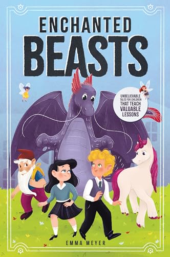 Enchanted Beasts: Unbelievable Tales For Children That Teach Valuable Lessons