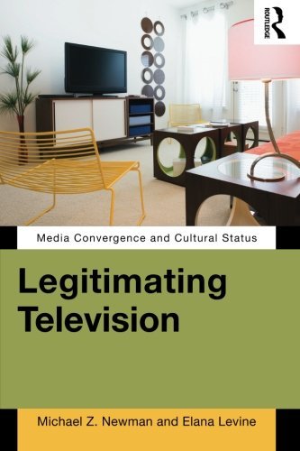 Legitimating Television: Media Convergence and Cultural Status by ...