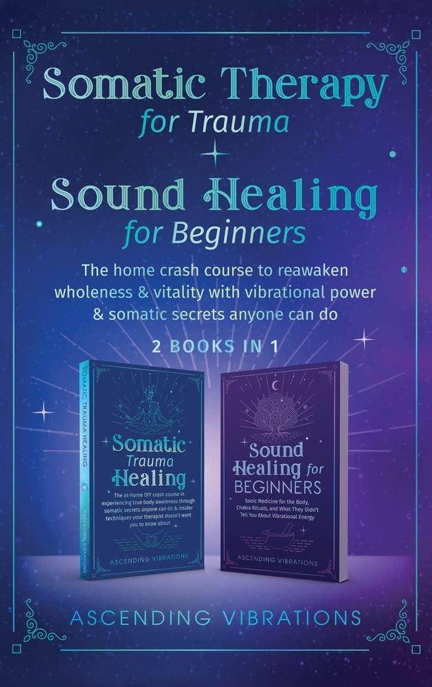 Somatic Therapy for Trauma & Sound Healing for Beginners (2 books in 1