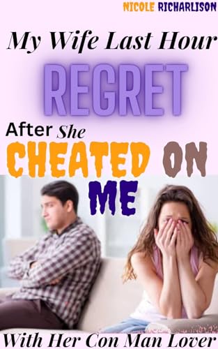 My Wife Last Hour Regret After She Cheated On Me With Her Con Man Lover: ( Treachery affair heartbreak & deception, infidelity taboo, erotica anthology, ... trope divorce )