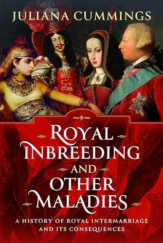 Royal Inbreeding and Other Maladies: A History of Royal Intermarriage and its Consequences
