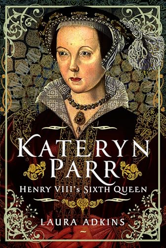 Katheryn Parr: Henry VIII's Sixth Queen