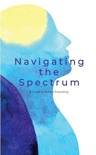Navigating the Spectrum : A Guide to Autism Parenting by Zoe Skylar