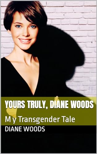 Yours Truly, Diane Woods: My Transgender Tale