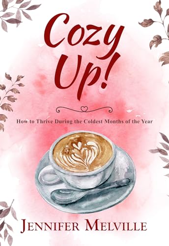Cozy Up!: How to Thrive During the Coldest Months of the Year
