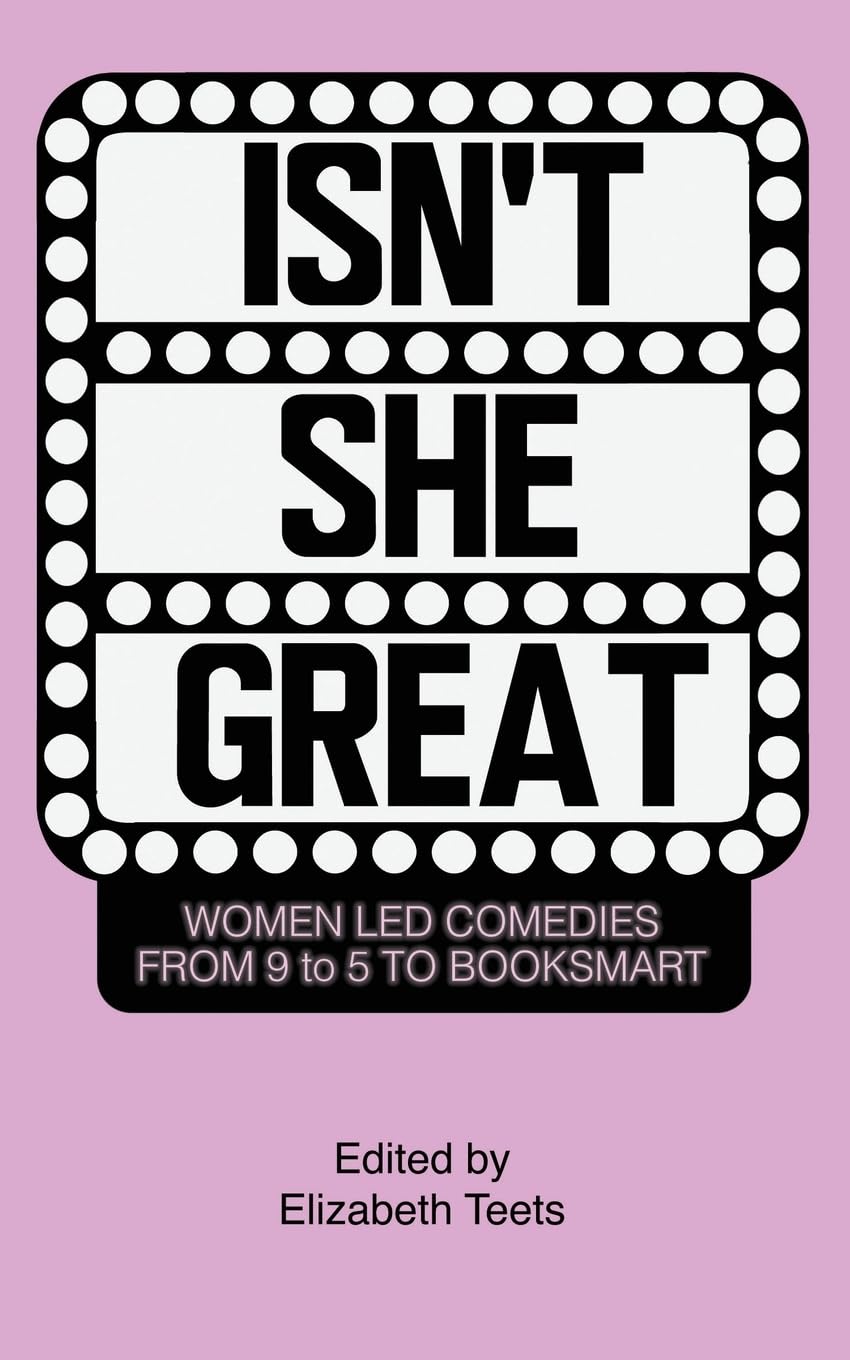 Isn't She Great: Writers on Women Led Comedies from 9 to 5 to Booksmart