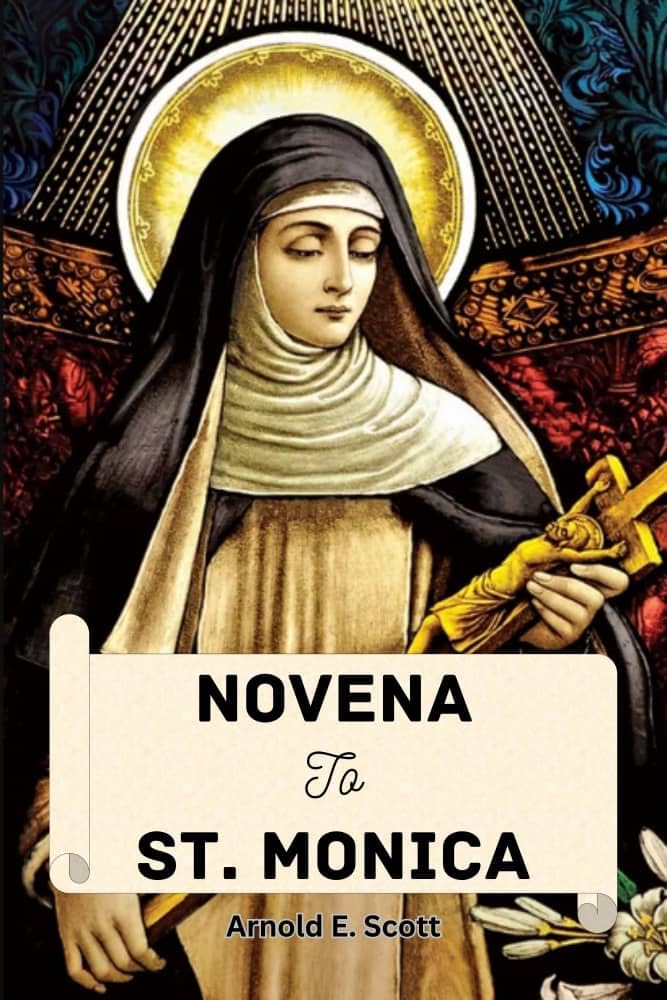 NOVENA TO ST. MONICA A Nine Day Prayer of Faith and Love by ARNOLD E