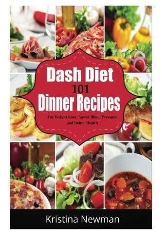 Dash Diet: 101 Dash Diet Dinner Recipes For Weight Loss, Lower Blood