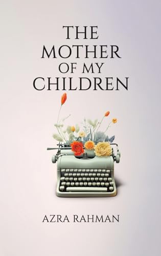 The Mother of My Children by Azra Rahman | Goodreads