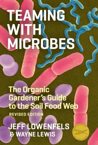 Teaming with Microbes: The Organic Gardener's Guide to the Soil Food Web, Revised Edition Publisher: Timber Press; Revised edition