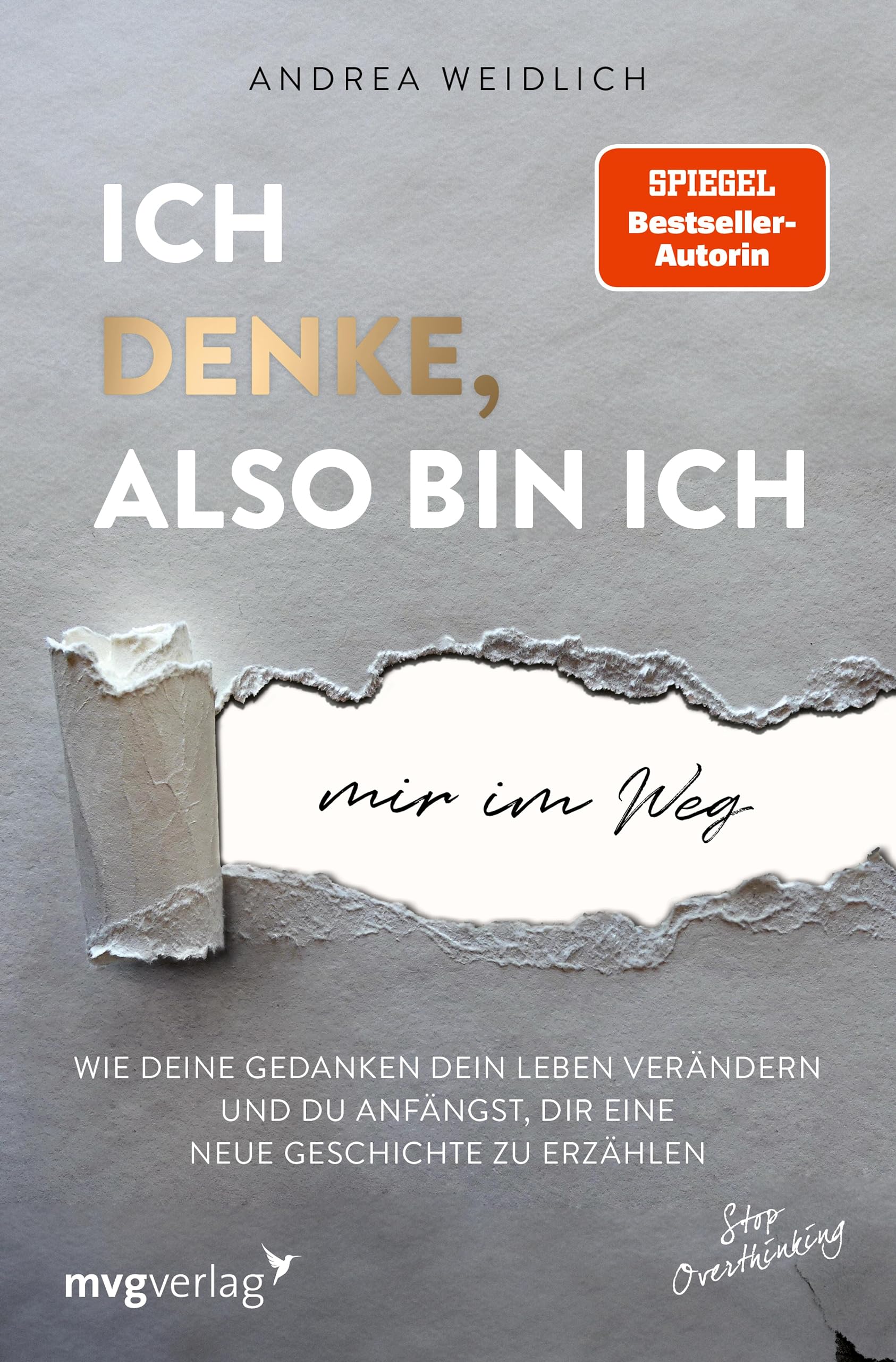 Ich denke, also bin ich... mir im Weg: Wie deine Gedanken dein Leben verändern und du anfängst, dir eine neue Geschichte zu erzählen