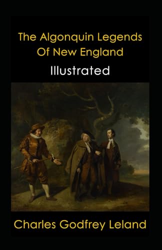 The Algonquin Legends Of New England Illustrated: Folklore, Legends ...