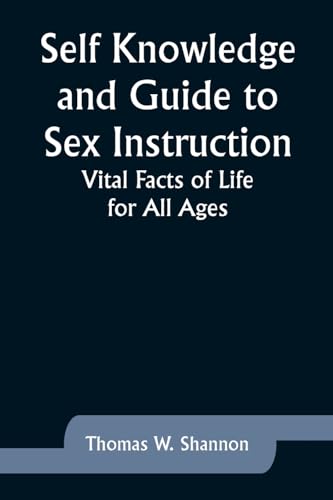 Self Knowledge and Guide to Sex Instruction: Vital Facts of Life for ...