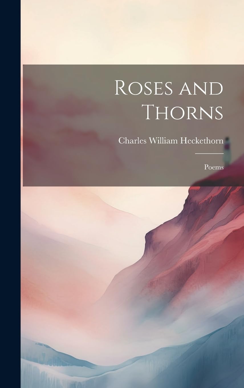 Roses and Thorns Poems by Charles William Heckethorn Goodreads