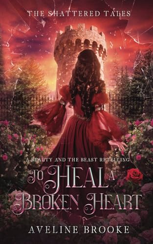 To Heal a Broken Heart: A Beauty and the Beast Retelling