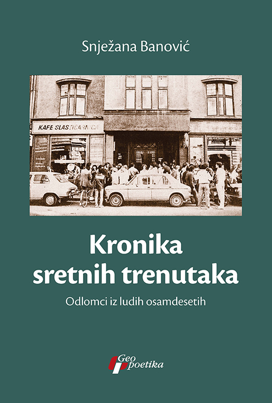 Kronika sretnih trenutaka : Odlomci iz ludih osamdesetih