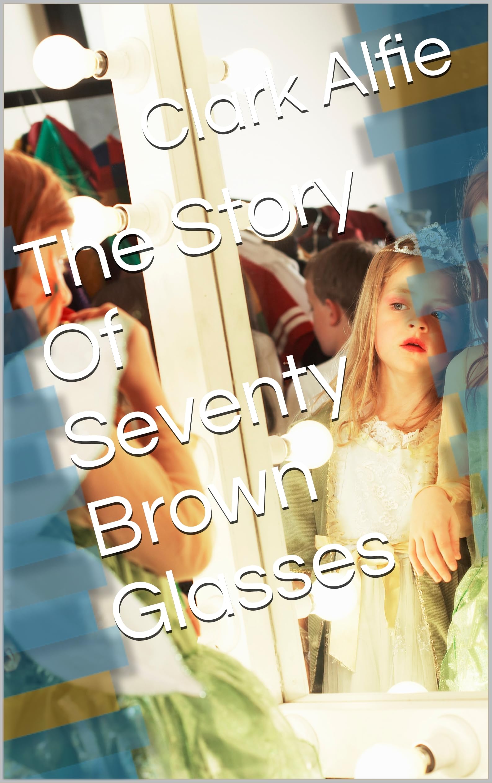 The Story Of Seventy Brown Glasses by Clark Alfie Goodreads
