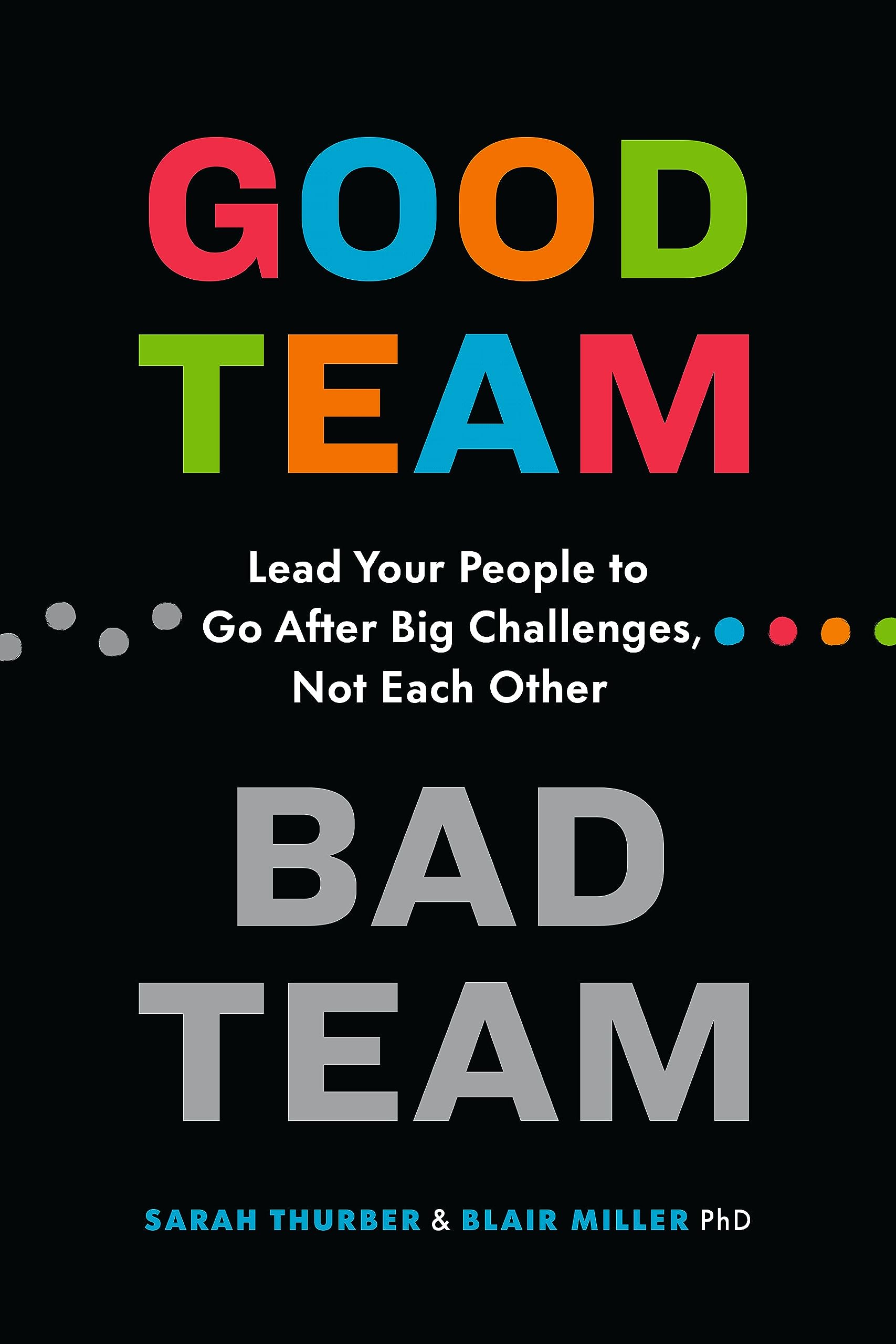 Good Team, Bad Team: Lead Your People to Go After Big Challenges, Not Each Other
