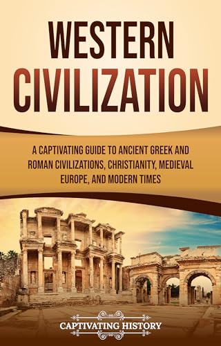 Western Civilization: A Captivating Guide to Ancient Greek and Roman Civilizations, Christianity, Medieval Europe, and Modern Times