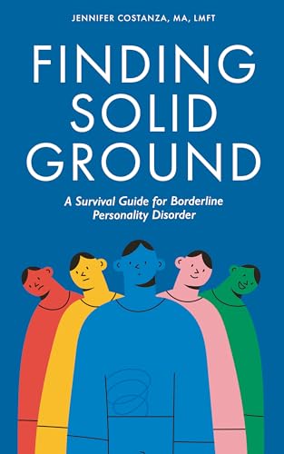 Finding Solid Ground: A Survival Guide for Borderline Personality Disorder
