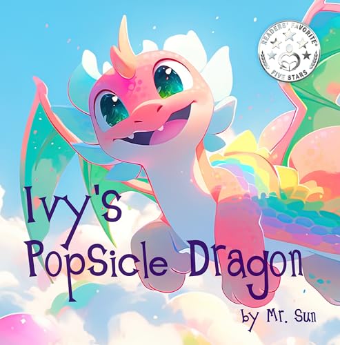Ivy's Popsicle Dragon: A heartwarming picture book about how everything we imagine is real