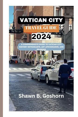 VATICAN CITY TRAVEL GUIDE 2024: A Comprehensive Guide to Vatican City