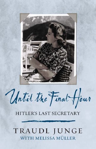 until-the-final-hour-hitler-s-last-secretary-by-traudl-junge-goodreads