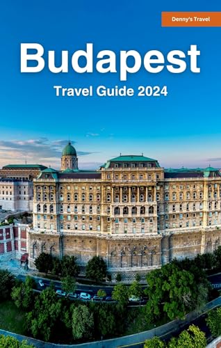 Budapest Travel Guide 2024: A Journey Through History, Culture, and Enchantment A Comprehensive 