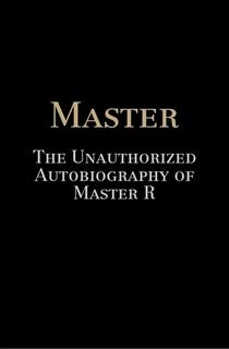 Master: The Unauthorized Autobiography of Master R by Master R | Goodreads
