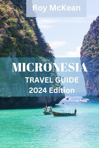 Micronesia Travel Guide 2024 Edition: Discovering Micronesia