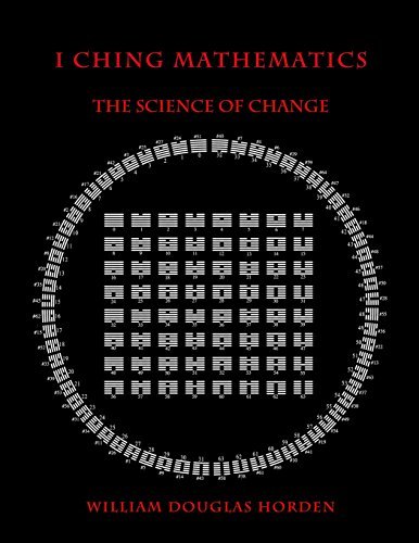 I Ching Mathematics: The Science of Change: Volume 1 (Researches On The ...