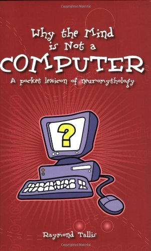 Why the Mind is Not a Computer: A Pocket Lexicon of Neuromythology ...