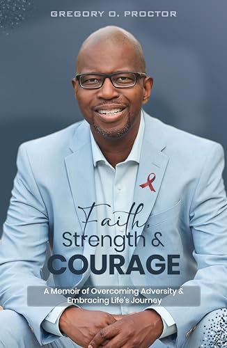 FAITH, STRENGTH, AND COURAGE: A Memoir of Overcoming Adversity & Embracing Life's Journey.
