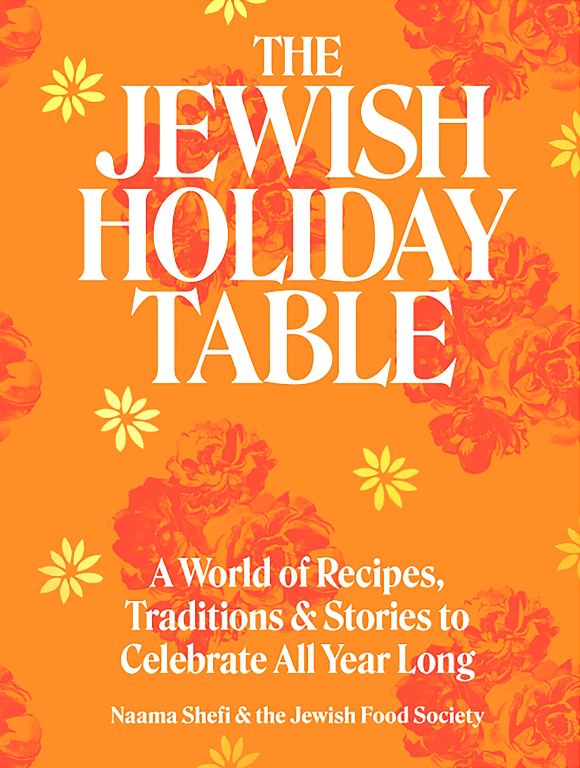 The Jewish Holiday Table: A World of Recipes, Traditions & Stories to Celebrate All Year Long